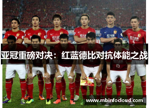 亚冠重磅对决：红蓝德比对抗体能之战